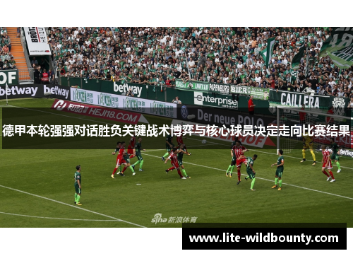 德甲本轮强强对话胜负关键战术博弈与核心球员决定走向比赛结果