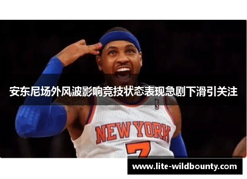 安东尼场外风波影响竞技状态表现急剧下滑引关注