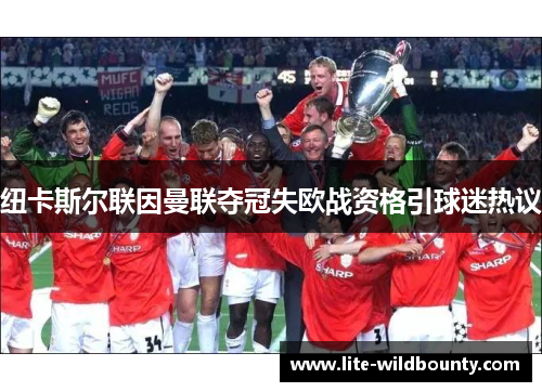 纽卡斯尔联因曼联夺冠失欧战资格引球迷热议