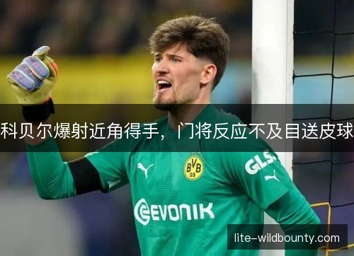 科贝尔爆射近角得手，门将反应不及目送皮球